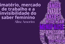 Climatério, mercado de trabalho e a invisibilidade do saber feminino